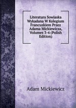 Literatura Sowiaska Wykadana W Kolegium Francuzkiem Przez Adama Mickiewicza, Volumes 3-4 (Polish Edition)