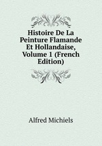 Histoire De La Peinture Flamande Et Hollandaise, Volume 1 (French Edition)