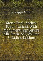 Storia Degli Antichi Popoli Italiani. With Monumenti Per Servire Alla Storia &C, Volume 3 (Italian Edition)