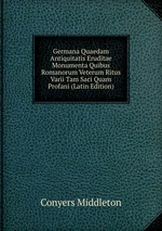 Germana Quaedam Antiquitatis Eruditae Monumenta Quibus Romanorum Veterum Ritus Varii Tam Saci Quam Profani (Latin Edition)