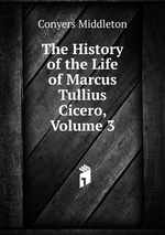 The History of the Life of Marcus Tullius Cicero, Volume 3