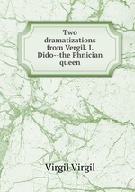Two dramatizations from Vergil. I. Dido--the Phnician queen