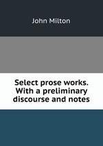 Select prose works. With a preliminary discourse and notes