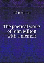 The poetical works of John Milton with a memoir