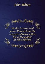 Works, in verse and prose. Printed from the original editions with a life of the author by John Mitford