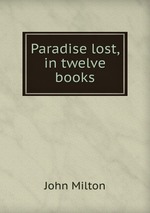 Paradise lost, in twelve books