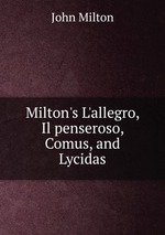 Milton`s L`allegro, Il penseroso, Comus, and Lycidas