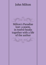 Milton`s Paradise lost: a poem, in twelve books together with a life of the author