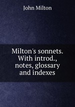 Milton`s sonnets. With introd., notes, glossary and indexes