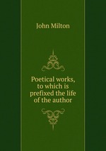 Poetical works, to which is prefixed the life of the author
