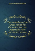 The vocabulary of the Greek Testament illustrated from the papyri and other non-literary sources