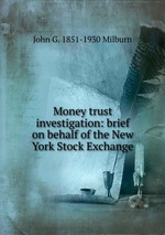 Money trust investigation: brief on behalf of the New York Stock Exchange