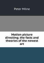 Motion picture directing; the facts and theories of the newest art