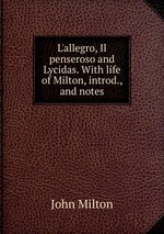 L`allegro, Il penseroso and Lycidas. With life of Milton, introd., and notes