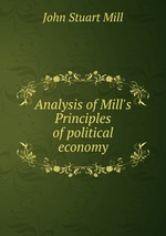 Analysis of Mill`s Principles of political economy