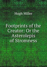 Footprints of the Creator: Or the Asterolepis of Stromness
