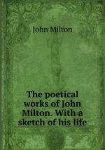 The poetical works of John Milton. With a sketch of his life