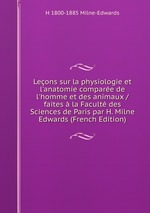 Leons sur la physiologie et l`anatomie compare de l`homme et des animaux / faites  la Facult des Sciences de Paris par H. Milne Edwards (French Edition)