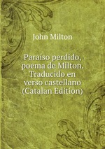 Paraso perdido, poema de Milton. Traducido en verso castellano (Catalan Edition)