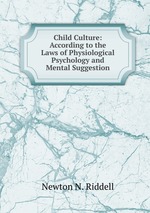 Child Culture: According to the Laws of Physiological Psychology and Mental Suggestion