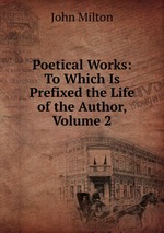 Poetical Works: To Which Is Prefixed the Life of the Author, Volume 2