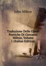 Traduzione Delle Opere Poetiche Di Giovanni Milton, Volume 1 (Italian Edition)