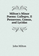 Milton`s Minor Poems: L`allegro, Il Penseroso, Comus, and Lycidas
