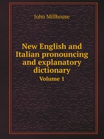 New English and Italian pronouncing and explanatory dictionary. Volume 1