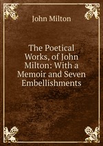 The Poetical Works, of John Milton: With a Memoir and Seven Embellishments