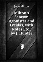 Milton`s Samson Agonistes and Lycidas, with Notes Etc., by J. Hunter