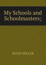 My Schools and Schoolmasters;