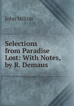 Selections from Paradise Lost: With Notes, by R. Demaus