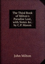 The Third Book of Milton`s Paradise Lost, with Notes &c. by C.P. Mason