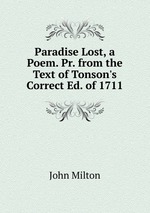 Paradise Lost, a Poem. Pr. from the Text of Tonson`s Correct Ed. of 1711