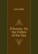 D`horsay: Or, the Follies of the Day