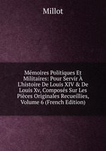 Mmoires Politiques Et Militaires: Pour Servir  L`histoire De Louis XIV & De Louis Xv, Composs Sur Les Pices Originales Recueillies, Volume 6 (French Edition)