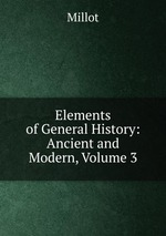 Elements of General History: Ancient and Modern, Volume 3
