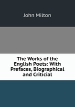 The Works of the English Poets: With Prefaces, Biographical and Criticial
