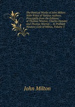 The Poetical Works of John Milton: With Notes of Various Authors, Principally from the Editions of Thomas Newton, Charles Dunster and Thomas Warton ; . Is Prefixed Newton`s Life of Milton, Volume 3