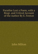 Paradise Lost a Poem, with a Biogr. and Critical Account of the Author By E. Fenton