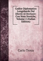 Codice Diplomatico Longobardo Dal Dlxviii Al Dcclxxiv: Con Note Storiche, Volume 2 (Italian Edition)