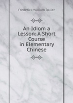 An Idiom a Lesson: A Short Course in Elementary Chinese