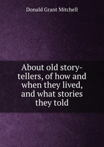 About old story-tellers, of how and when they lived, and what stories they told