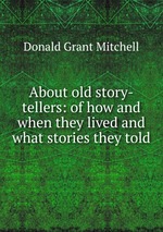 About old story-tellers: of how and when they lived and what stories they told