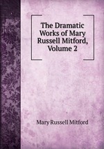 The Dramatic Works of Mary Russell Mitford, Volume 2