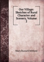 Our Village: Sketches of Rural Character and Scenery, Volume 2