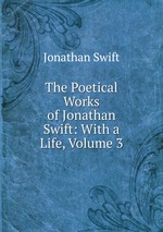 The Poetical Works of Jonathan Swift: With a Life, Volume 3