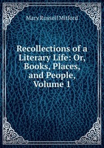 Recollections of a Literary Life: Or, Books, Places, and People, Volume 1