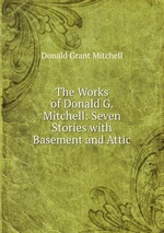 The Works of Donald G. Mitchell: Seven Stories with Basement and Attic