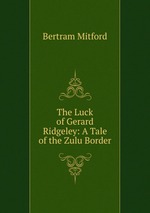 The Luck of Gerard Ridgeley: A Tale of the Zulu Border